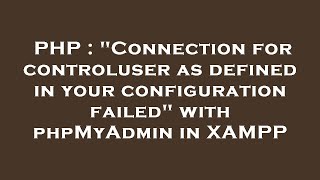 PHP : "Connection for controluser as defined in your configuration failed" with phpMyAdmin in XAMPP