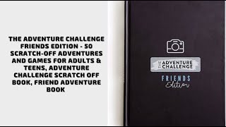 The Adventure Challenge Friends Edition - 50 Scratch-Off Adventures and Games for Adults & Teens