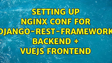 Setting up nginx conf for Django-Rest-Framework backend + Vuejs frontend