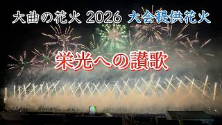 【大曲の花火2026】大会提供花火「栄光への讃歌」｜The New Me～栄光への讃歌【現地撮影】４K　高音質