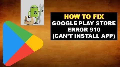 How To Fix Google Play Store Error 910 (Can’t Install App)