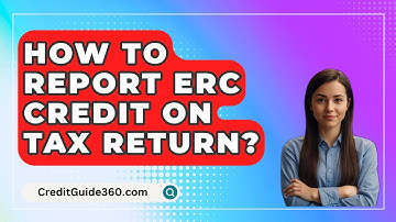 How To Report Erc Credit On Tax Return? - CreditGuide360.com