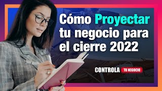 Cómo PROYECTAR Tu Negocio Para Este Cierre 2022