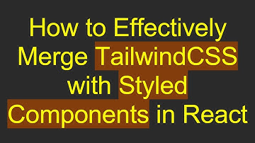 How to Effectively Merge TailwindCSS with Styled Components in React