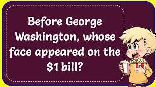 Before George Washington whose face appeared on the 1 bill Correct