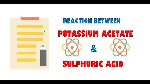 Potassium Acetate and Sulphuric Acid