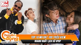 TOP 10 MV đạt 100 TRIỆU VIEW nhanh nhất lịch sử Vpop tính đến thời điểm hiện tại