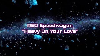 REO Speedwagon - "Heavy On Your Love" HQ/With Onscreen Lyrics!