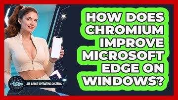 How Does Chromium Improve Microsoft Edge On Windows? - All About Operating Systems