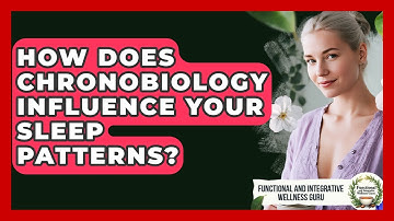 How Does Chronobiology Influence Your Sleep Patterns? - Functional and Integrative Wellness Guru
