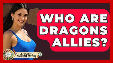 Who Are Dragons Allies? - Exploring Ancient Myths