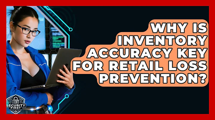 Why Is Inventory Accuracy Key For Retail Loss Prevention? - SecurityFirstCorp.com