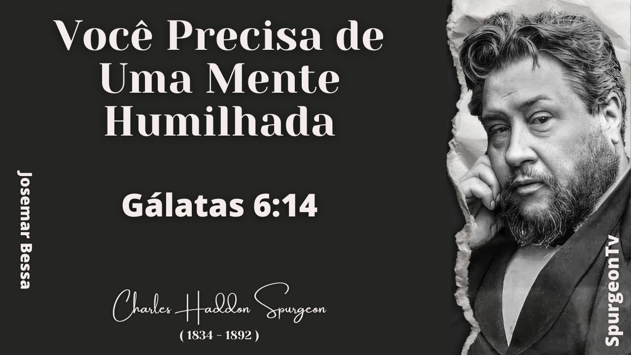 Você precisa de uma Mente Humilhada | C. H. Spurgeon | Gálatas 6:14@JosemarBessa​