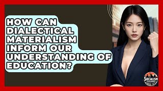 How Can Dialectical Materialism Inform Our Understanding Of Education? - Socialism Explained
