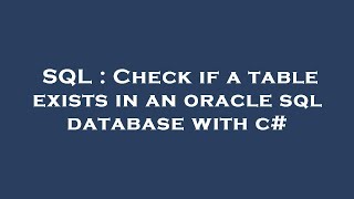 SQL : Check if a table exists in an oracle sql database with c#