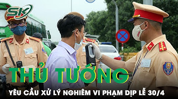 Thủ Tướng Yêu Cầu Xử Lý Nghiêm Vi Phạm Giao Thông Dịp Nghỉ Lễ 30/4 - 1/5 | SKĐS