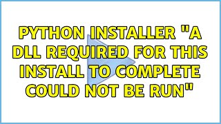 Python installer: "A DLL required for this install to complete could not be run" (6 Solutions!!)