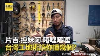 片吉、控妹阿、喀哩喀哩台灣工地術語你懂幾個？ 《財經燒 ... 