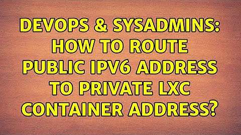 DevOps & SysAdmins: How to route public ipv6 address to private lxc container address?