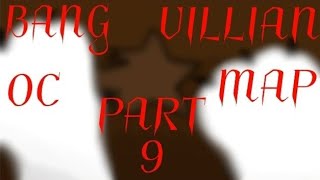 ||BANG VILLIAN OC MAP PART 9||