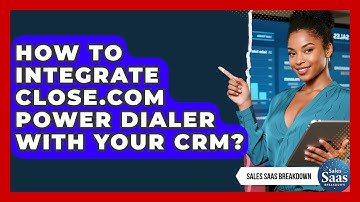 How To Integrate Close.com Power Dialer With Your CRM? - Sales Saas Breakdown