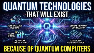 Technologies That Will Exist Because of Quantum Computers | The Future of Quantum Tech