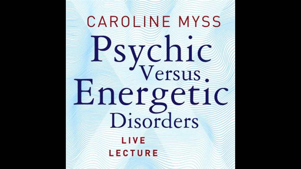 Psychic Versus Energetic Disorders Live Lecture - Caroline Myss
