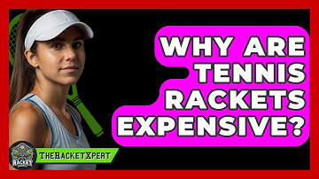 Why Are Tennis Rackets Expensive? - The Racket Xpert