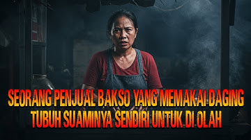 DENDAM SEORANG PENJUAL BAKSO YANG MEMAKAI DAGING TUBUH SUAMINYA SENDIRI  UNTUK DIOLAH