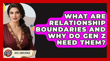 What Are Relationship Boundaries And Why Do Gen Z Need Them? - Gen Z Unfiltered