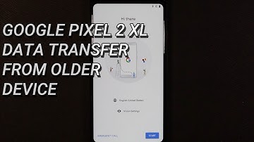 Pixel 2 XL Data Transfer from Older Device