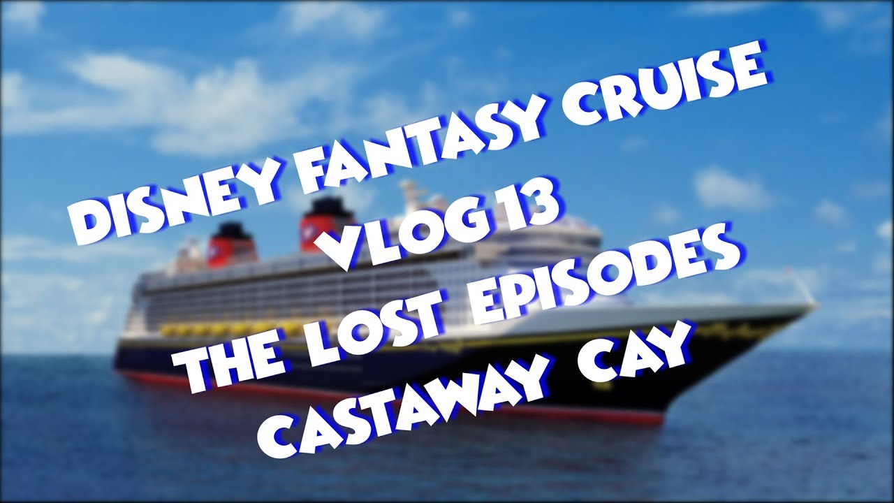 Disney Fantasy Cruise | Castaway Cay | The Lost Episodes | Vlog 13