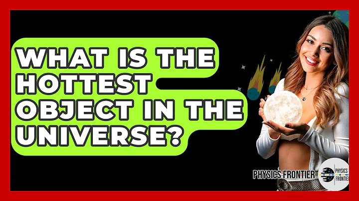 What Is The Hottest Object In The Universe? - Physics Frontier