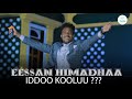 EESSAN HIMADHAA IDDOO KOOLUU Far Malkaamuu Sanbataa