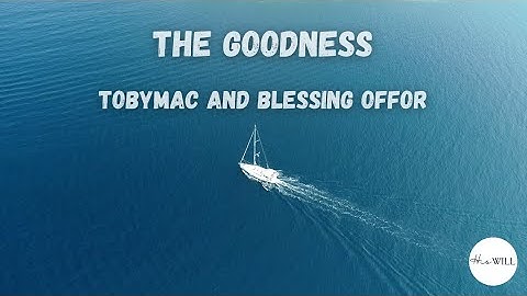 The Goodness (Lyrics) | TobyMac and Blessing Offor