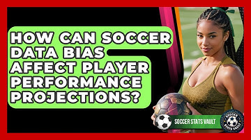 How Can Soccer Data Bias Affect Player Performance Projections? - Soccer Stats Vault