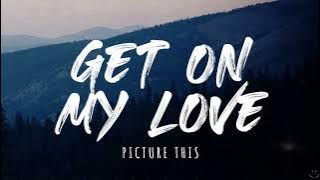 Picture This - Get On My Love (Lyrics)