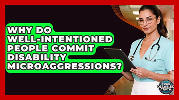 Why Do Well-Intentioned People Commit Disability Microaggressions? - Your Disabled Truth