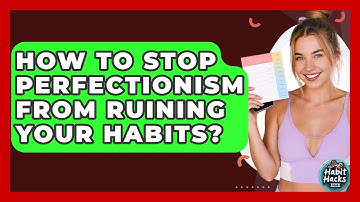 How To Stop Perfectionism From Ruining Your Habits? - Habit Hacks Hub