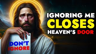 God Says ➨Ignoring Me Closes Heaven's Door, So Don't Ignore | God Message Today For You | God Tells