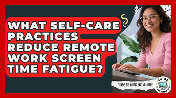 What Self-care Practices Reduce Remote Work Screen Time Fatigue? - Guide To Work From Home