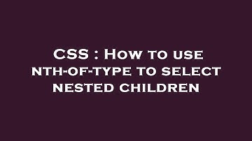 CSS : How to use nth-of-type to select nested children