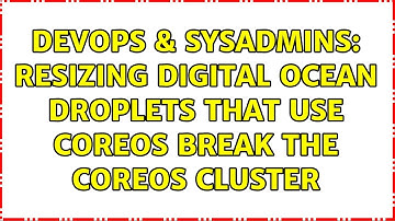 DevOps & SysAdmins: Resizing Digital Ocean Droplets that use CoreOS break the CoreOs Cluster