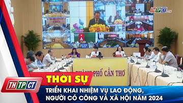 Triển khai nhiệm vụ lao động, người có công và xã hội năm 2024 | Cần Thơ TV