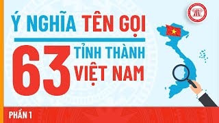 Ý Nghĩa Tên Gọi 63 Tỉnh Thành Ở Việt Nam (Phần 1) - Miền Bắc | THƯ VIỆN PHÁP LUẬT