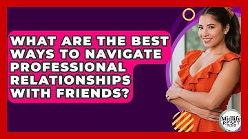 What Are The Best Ways To Navigate Professional Relationships With Friends? - Midlife Reset Coach
