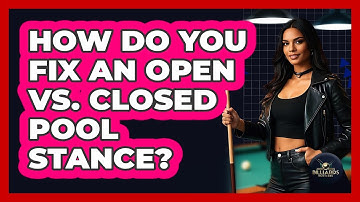 How Do You Fix An Open Vs. Closed Pool Stance? - Billiards Hustlers