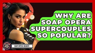 Why Are Soap Opera Supercouples So Popular? - Soap Opera Insider