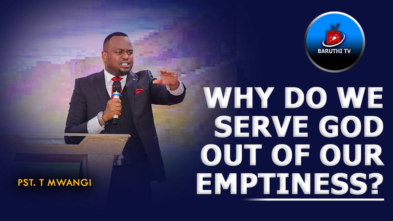 WHY DO WE SERVE GOD OUT OF OUR EMPTINESS?? Pastor T Mwangi YouTube
