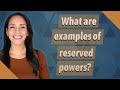What are examples of reserved powers?